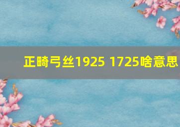 正畸弓丝1925 1725啥意思